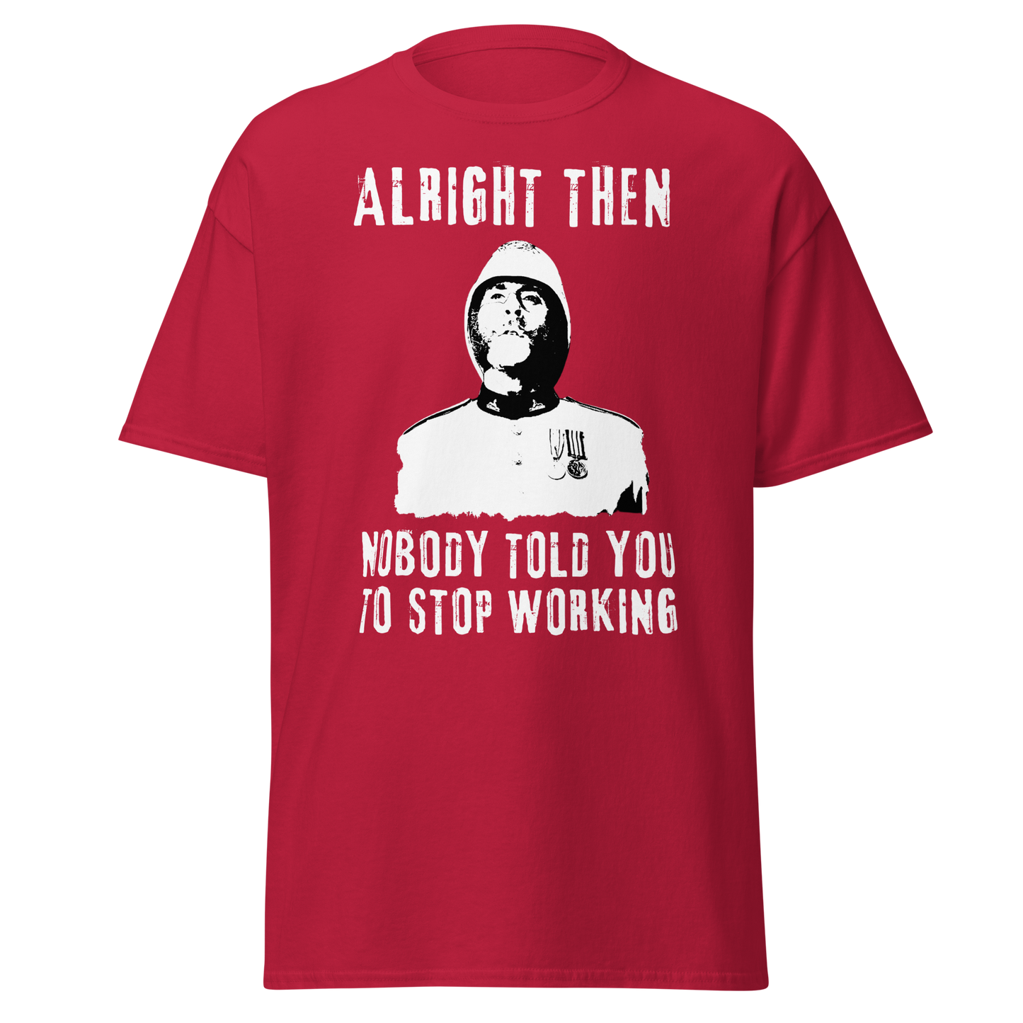 Alright Then, Nobody Told You To Stop Working (t-shirt)