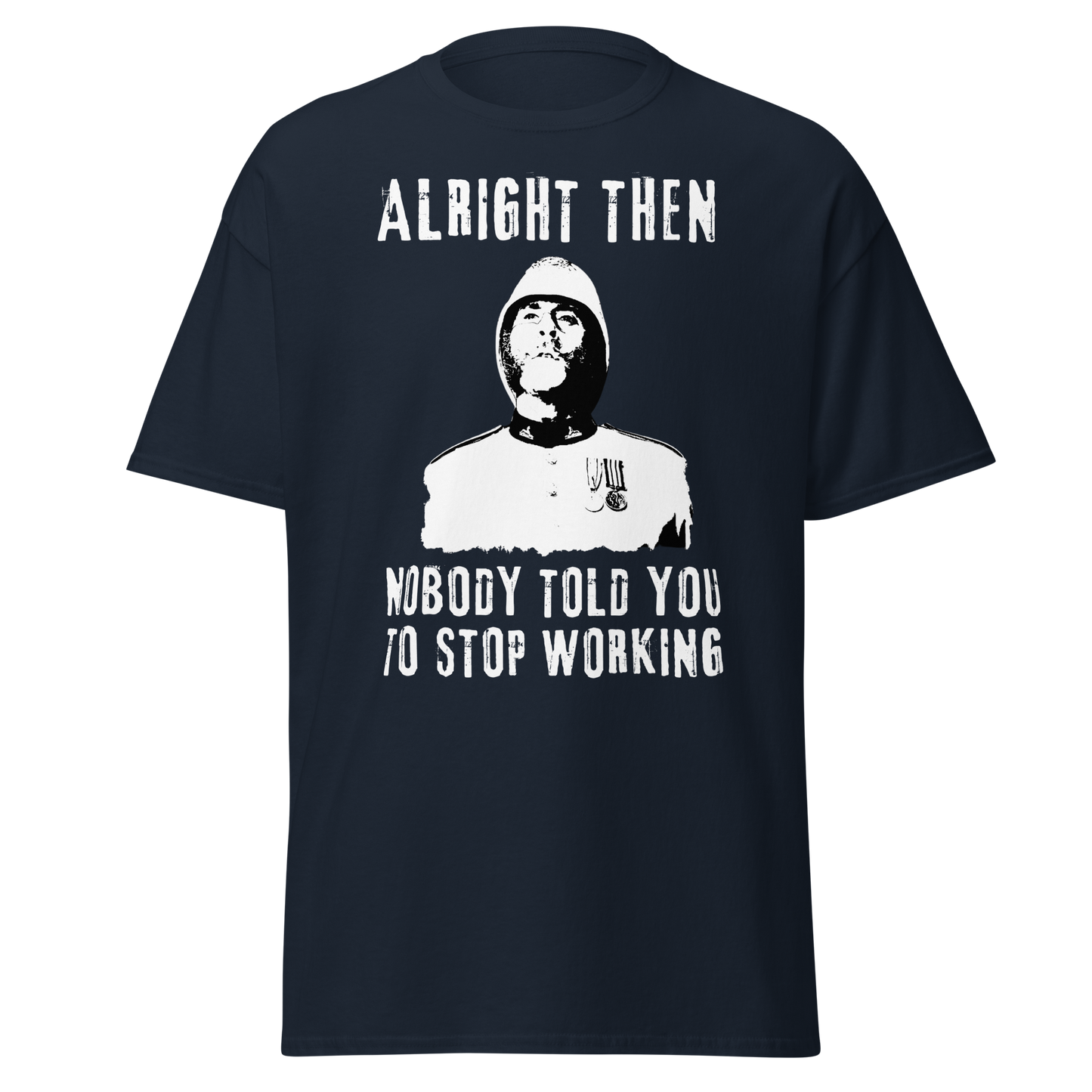 Alright Then, Nobody Told You To Stop Working (t-shirt)