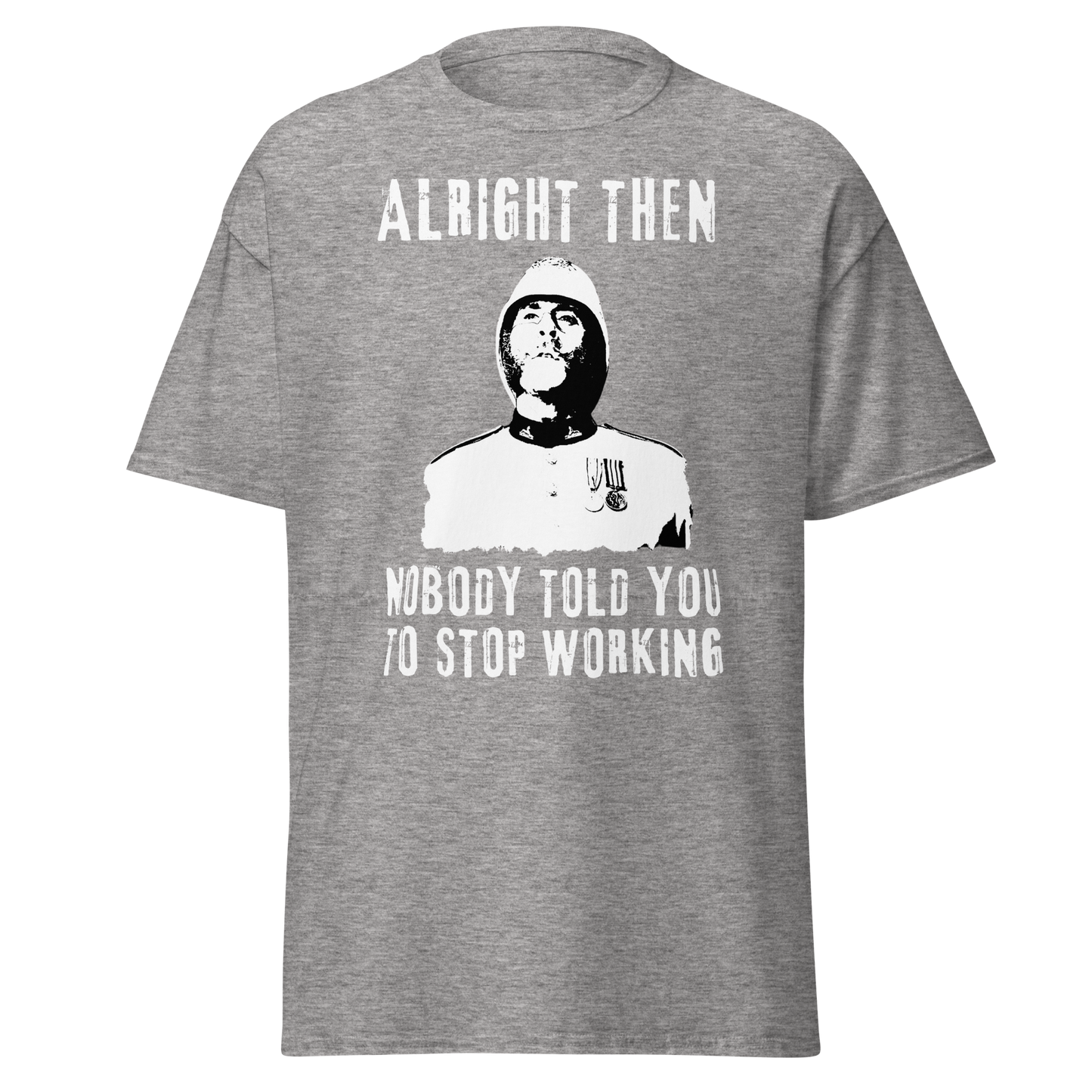 Alright Then, Nobody Told You To Stop Working (t-shirt)