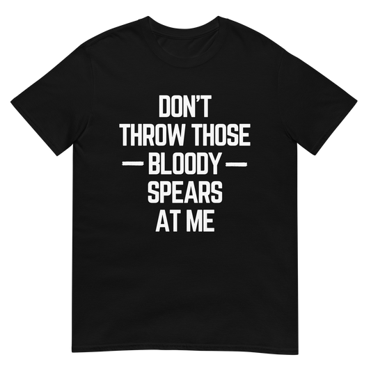"Don't Throw Those Bloody Spears At Me" (t-shirt)