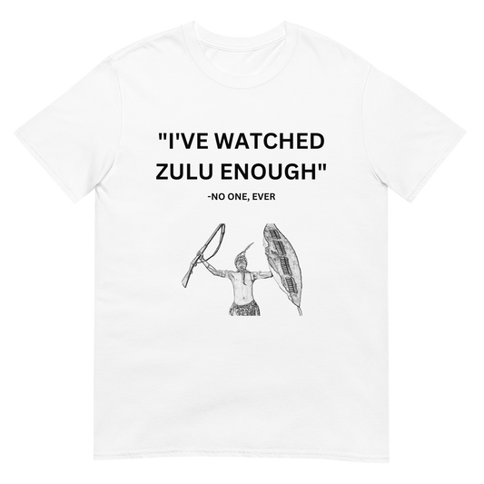 "I've Watched Zulu Enough" - No One Ever (t-shirt)