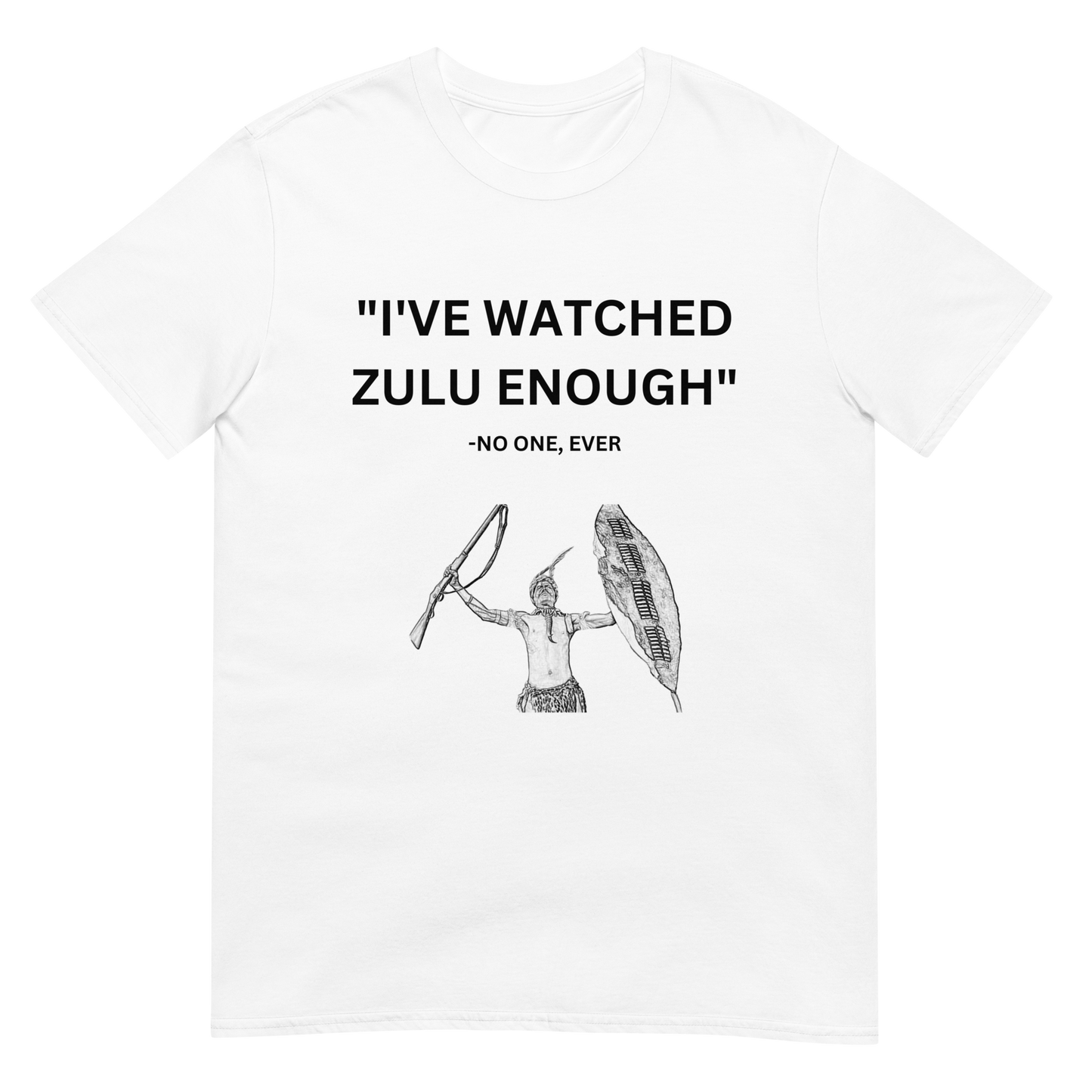 "I've Watched Zulu Enough" - No One Ever (t-shirt)